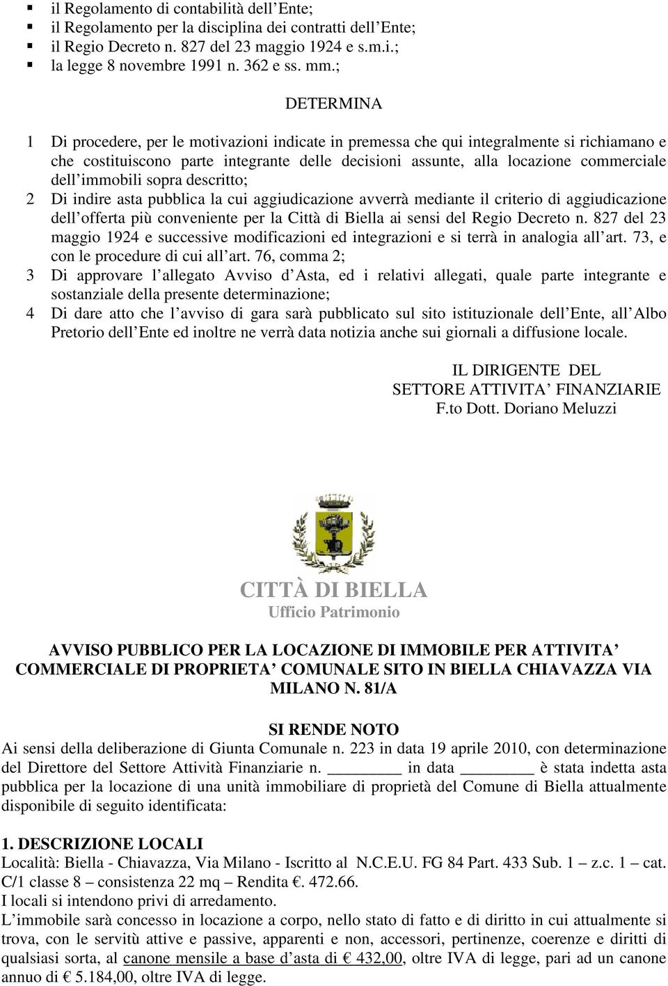 immobili sopra descritto; 2 Di indire asta pubblica la cui aggiudicazione avverrà mediante il criterio di aggiudicazione dell offerta più conveniente per la Città di Biella ai sensi del Regio Decreto