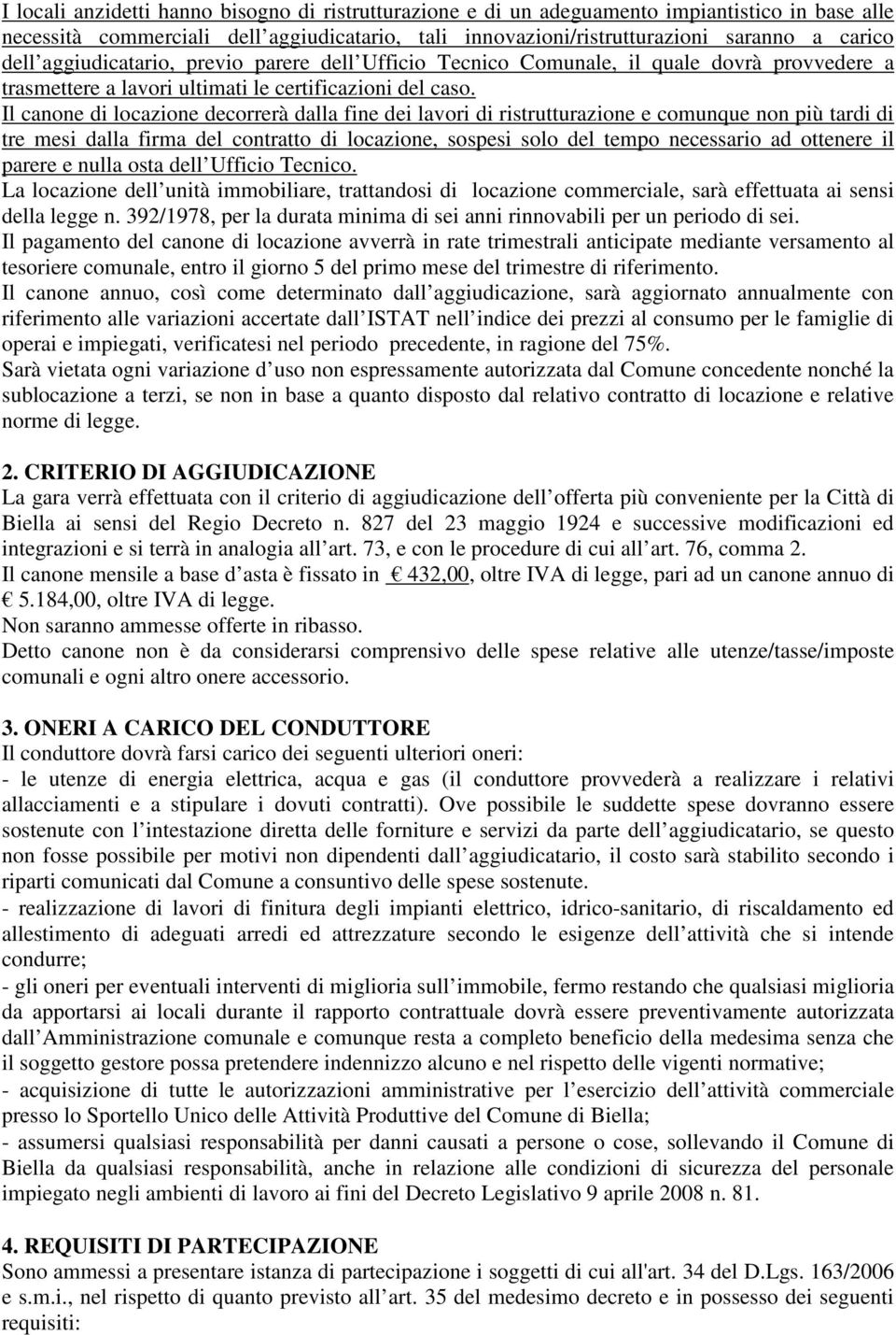 Il canone di locazione decorrerà dalla fine dei lavori di ristrutturazione e comunque non più tardi di tre mesi dalla firma del contratto di locazione, sospesi solo del tempo necessario ad ottenere