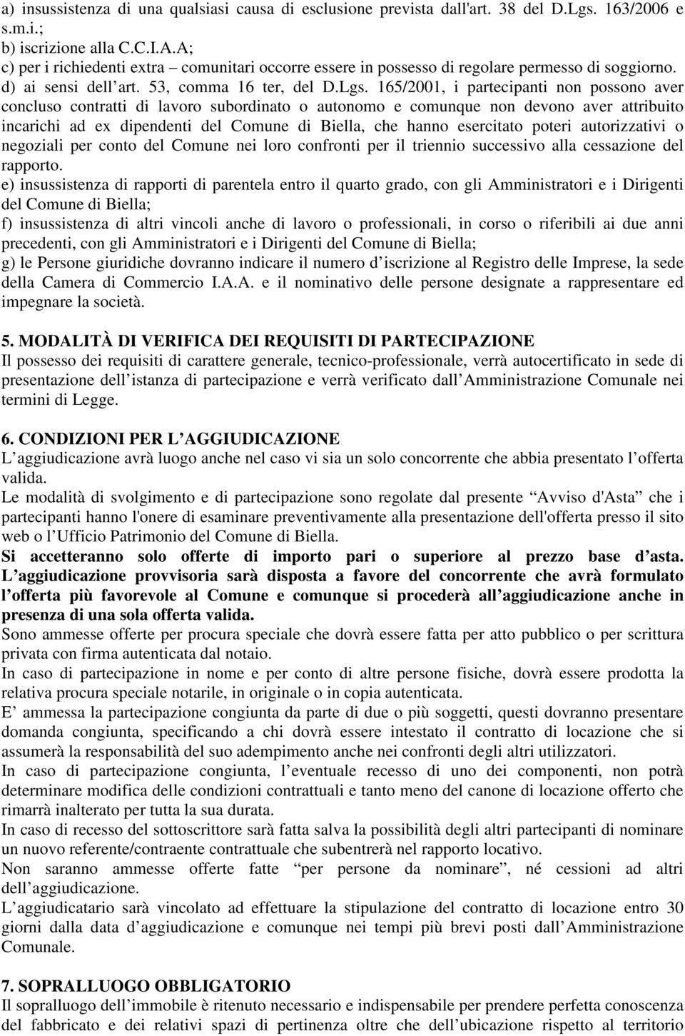 165/2001, i partecipanti non possono aver concluso contratti di lavoro subordinato o autonomo e comunque non devono aver attribuito incarichi ad ex dipendenti del Comune di Biella, che hanno