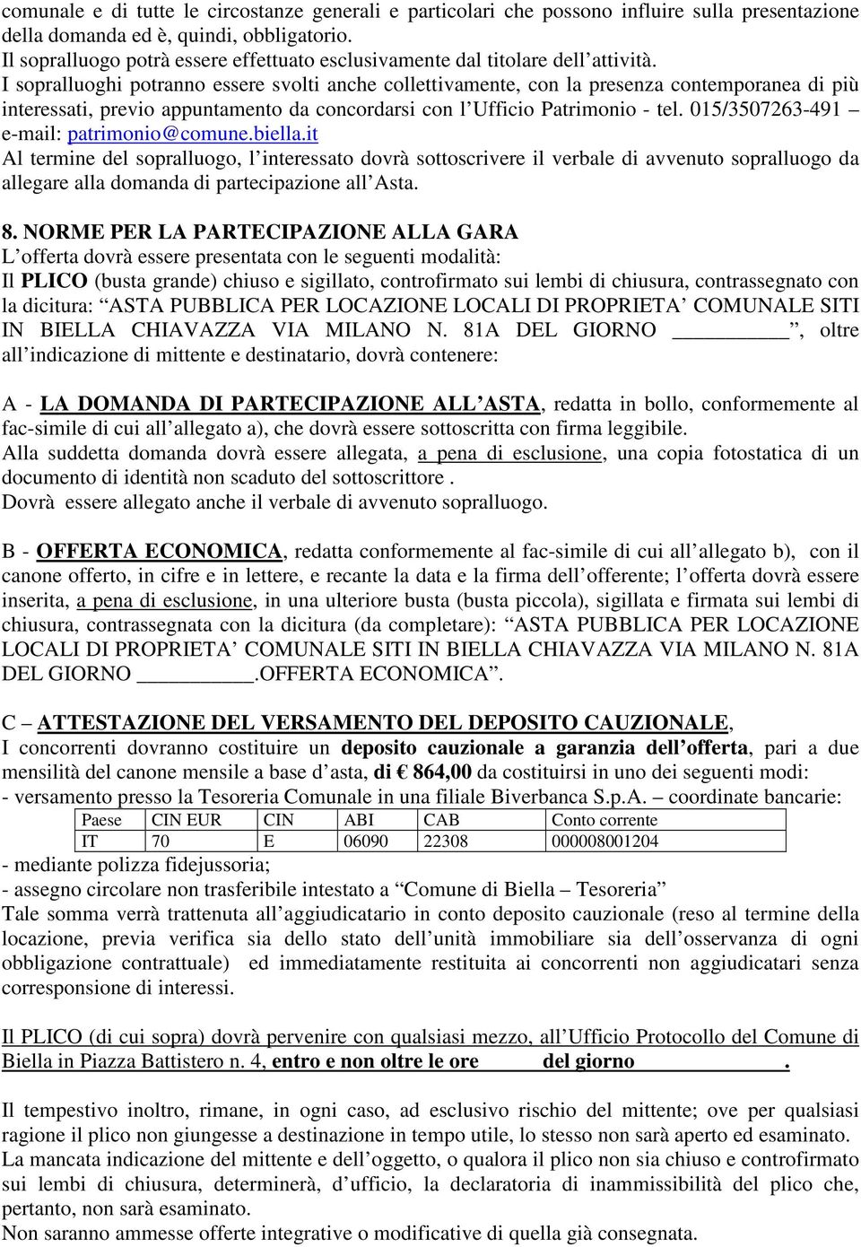 I sopralluoghi potranno essere svolti anche collettivamente, con la presenza contemporanea di più interessati, previo appuntamento da concordarsi con l Ufficio Patrimonio - tel.