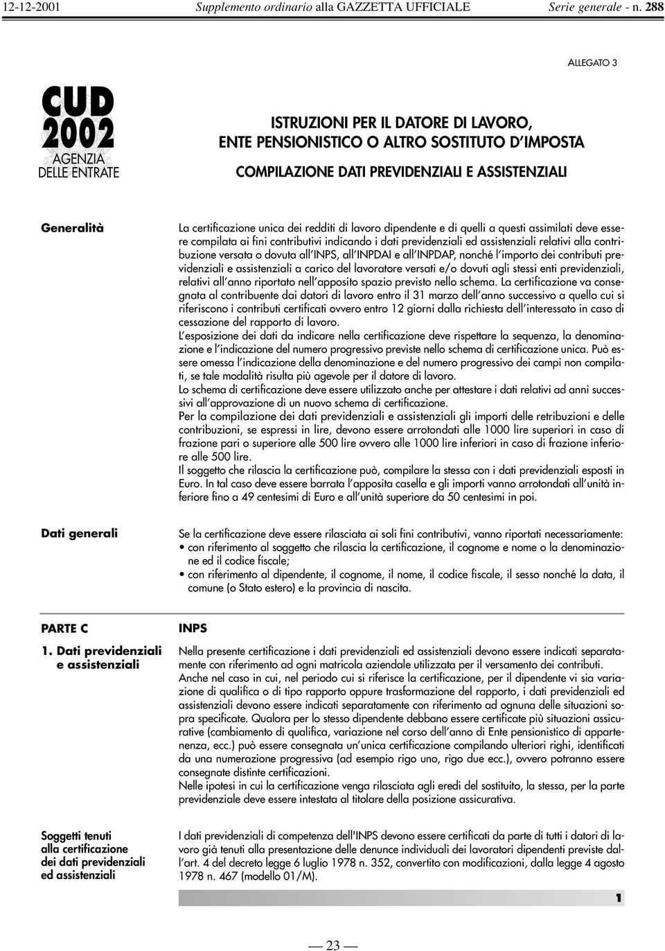 contribuzione versata o dovuta all INPS, all INPDAI e all INPDAP, nonché l importo dei contributi previdenziali e assistenziali a carico del lavoratore versati e/o dovuti agli stessi enti