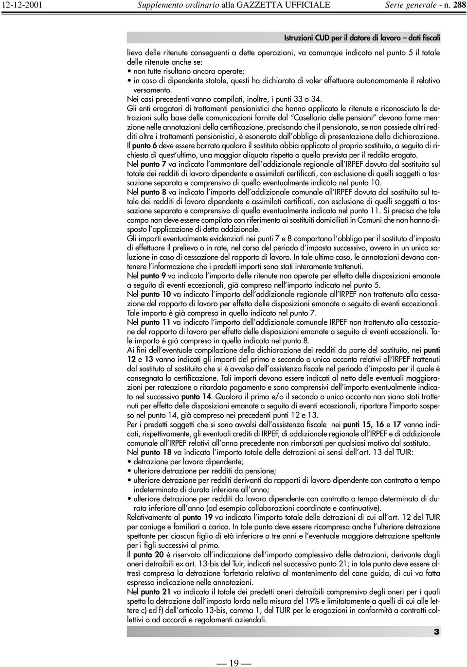 Gli enti erogatori di trattamenti pensionistici che hanno applicato le ritenute e riconosciuto le detrazioni sulla base delle comunicazioni fornite dal Casellario delle pensioni devono farne menzione