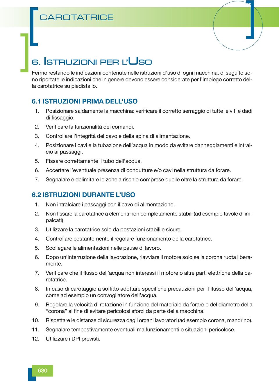 Verificare la funzionalità dei comandi. 03. Controllare l integrità del cavo e della spina di alimentazione. 04.