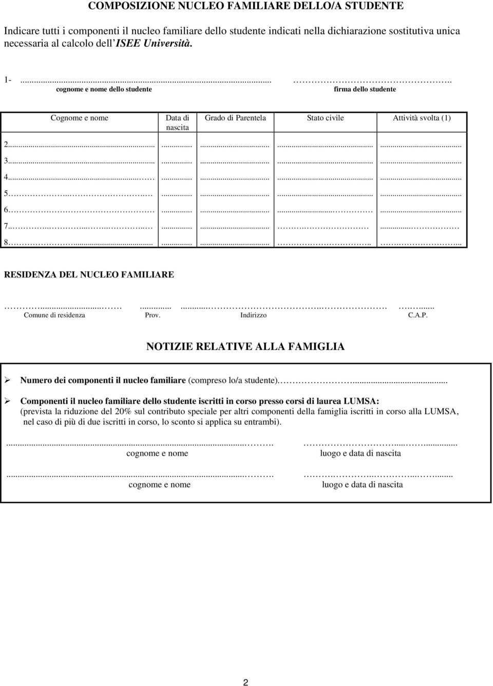 ........ RESIDENZA DEL NUCLEO FAMILIARE................. Comune di residenza Prov. Indirizzo C.A.P. NOTIZIE RELATIVE ALLA FAMIGLIA Numero dei componenti il nucleo familiare (compreso lo/a studente).