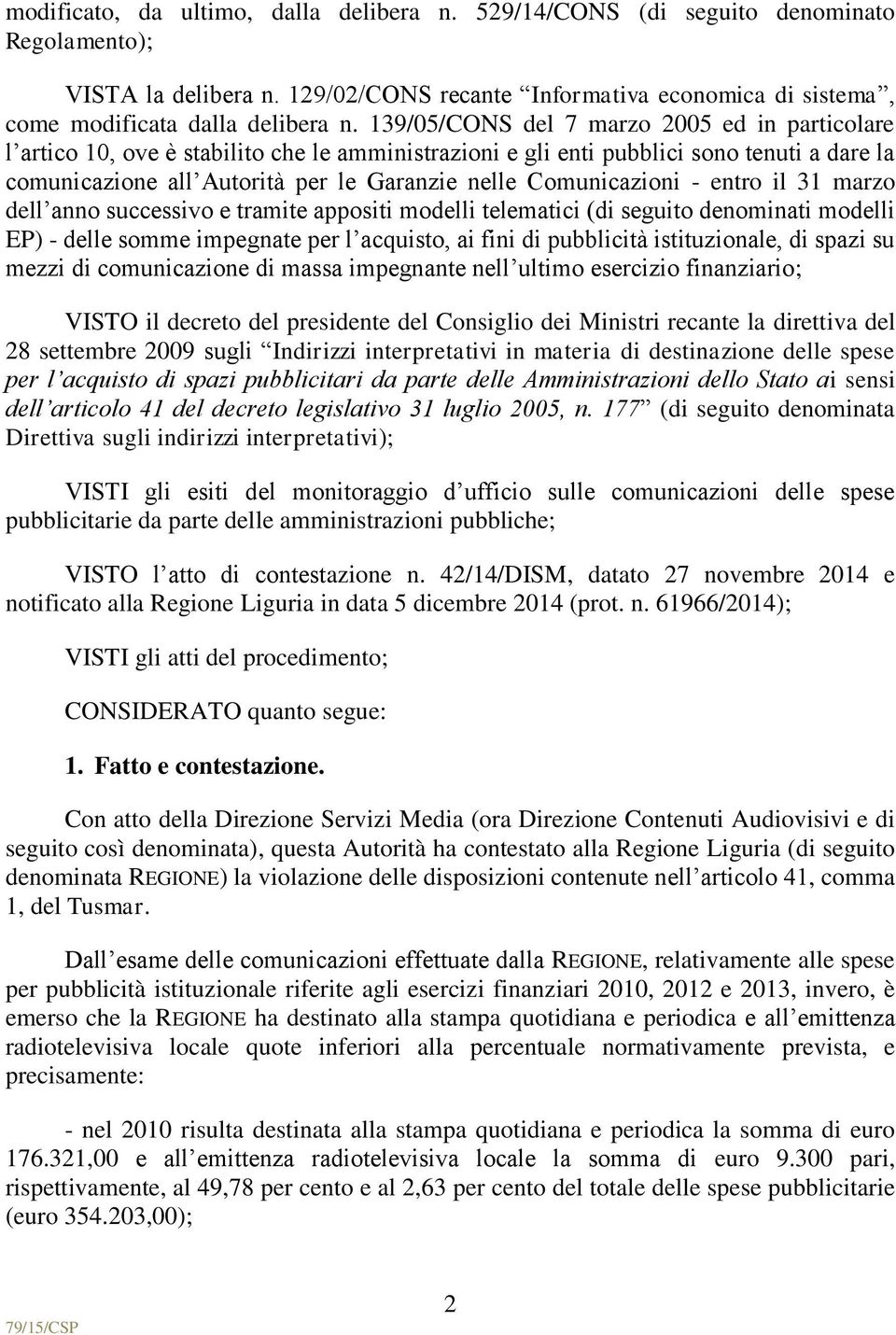 Comunicazioni - entro il 31 marzo dell anno successivo e tramite appositi modelli telematici (di seguito denominati modelli EP) - delle somme impegnate per l acquisto, ai fini di pubblicità