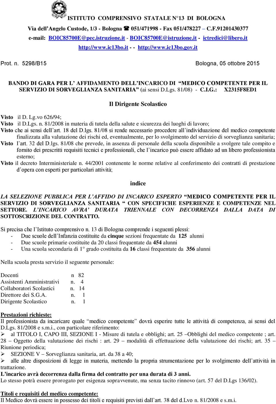 5298/B15 Bologna, 05 ottobre 2015 BANDO DI GARA PER L AFFIDAMENTO DELL INCARICO DI MEDICO COMPETENTE PER IL SERVIZIO DI SORVEGLIANZA SANITARIA (ai sensi D.Lgs. 81/08) - C.I.G.: X2315F8ED1 Il Dirigente Scolastico Visto il D.