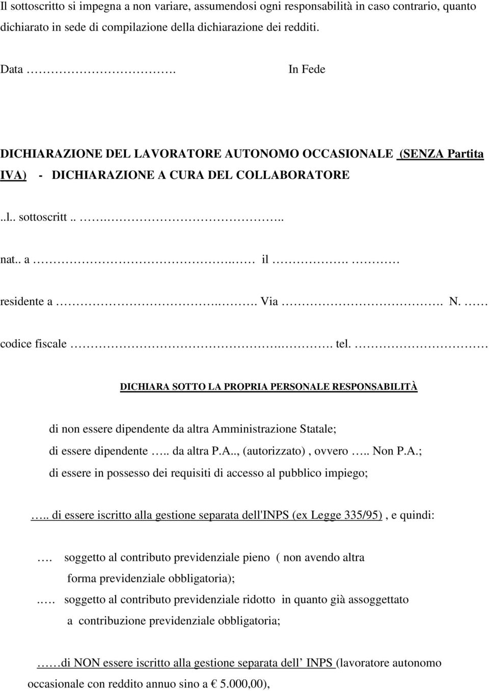 DICHIARA SOTTO LA PROPRIA PERSONALE RESPONSABILITÀ di non essere dipendente da altra Amministrazione Statale; di essere dipendente.. da altra P.A.., (autorizzato), ovvero.. Non P.A.; di essere in possesso dei requisiti di accesso al pubblico impiego;.