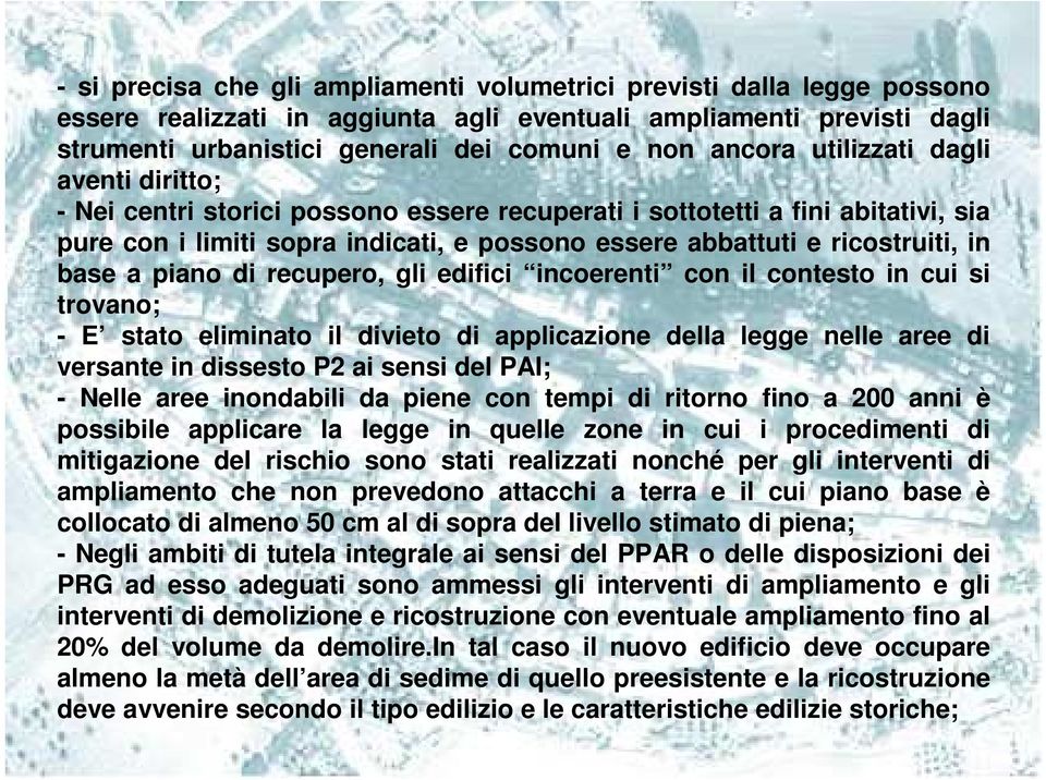 in base a piano di recupero, gli edifici incoerenti con il contesto in cui si trovano; - E stato eliminato il divieto di applicazione della legge nelle aree di versante in dissesto P2 ai sensi del