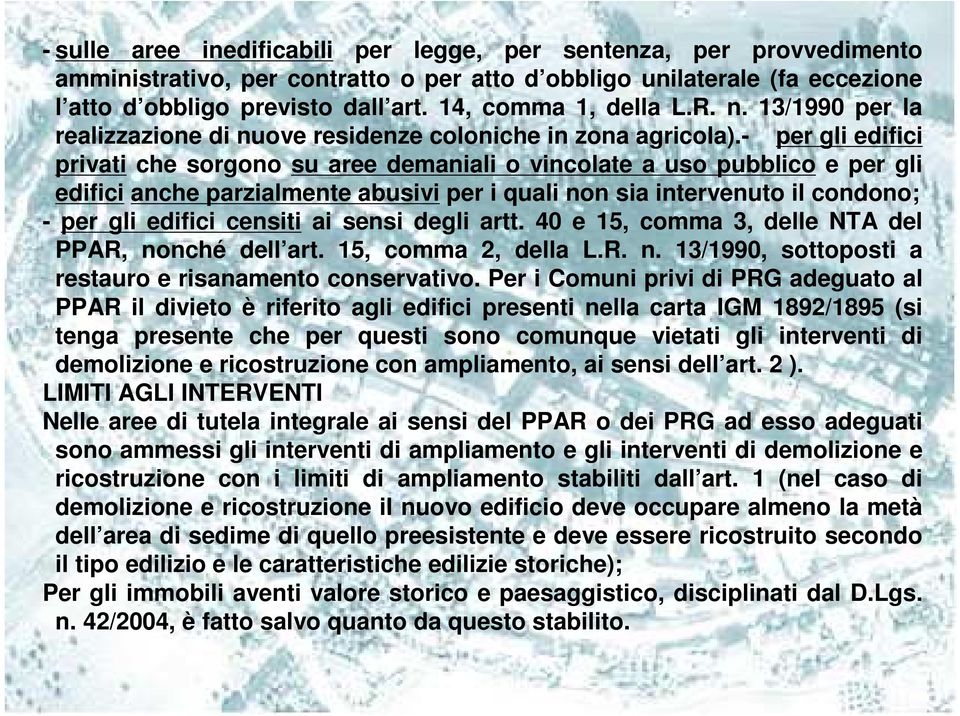 - per gli edifici privati che sorgono su aree demaniali o vincolate a uso pubblico e per gli edifici anche parzialmente abusivi per i quali non sia intervenuto il condono; - per gli edifici censiti