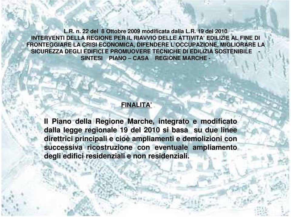 SINTESI PIANO CASA REGIONE MARCHE - FINALITA Il Piano della Regione Marche, integrato e modificato dalla legge regionale 19 del 2010 si basa su due