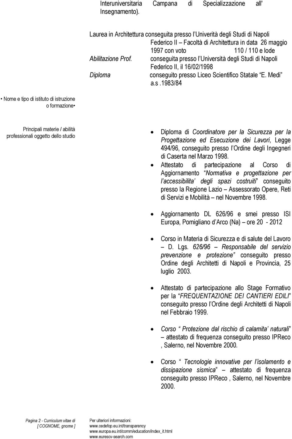 conseguita presso l Università degli Studi di Napoli Federico II, il 16/02/1998 Diploma conseguito presso Liceo Scientifico Statale E. Medi a.s.1983/84 Nome e tipo di istituto di istruzione o