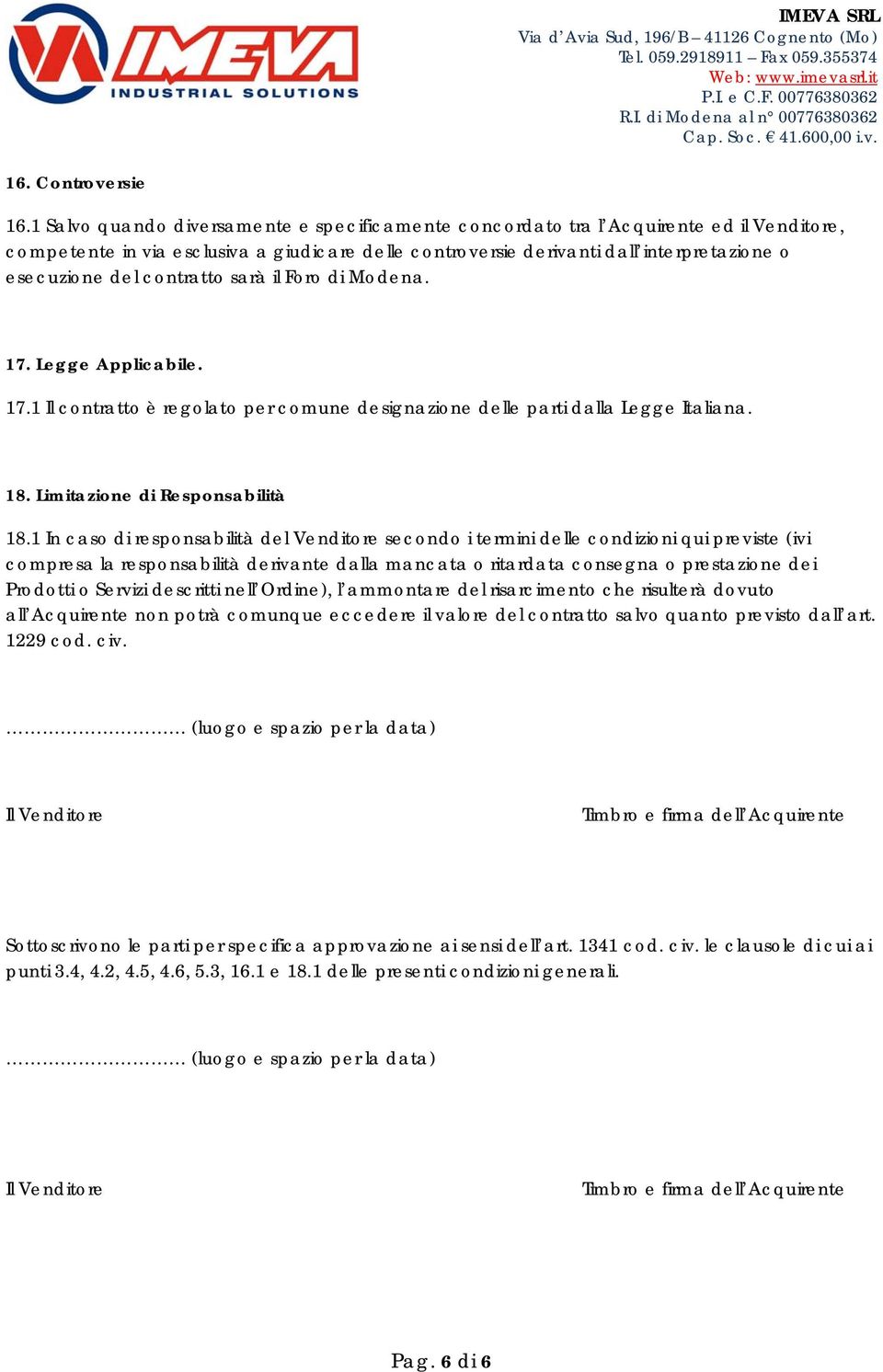 contratto sarà il Foro di Modena. 17. Legge Applicabile. 17.1 Il contratto è regolato per comune designazione delle parti dalla Legge Italiana. 18. Limitazione di Responsabilità 18.