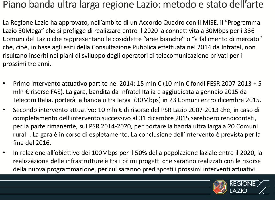 effettuata nel 2014 da Infratel, non risultano inseriti nei piani di sviluppo degli operatori di telecomunicazione privati per i prossimi tre anni.