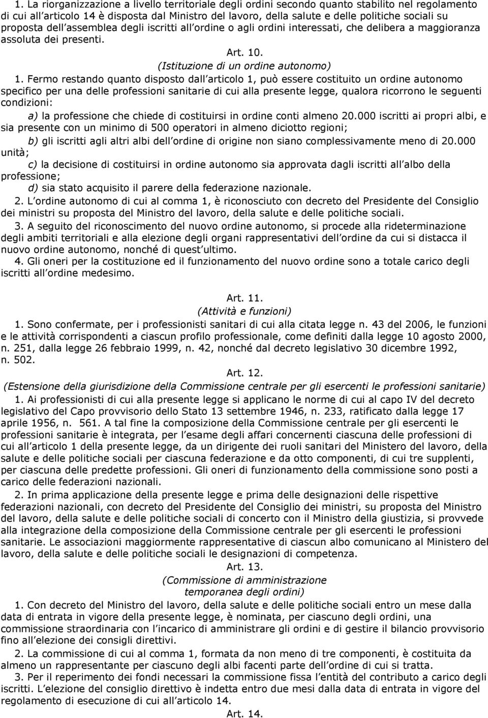 Fermo restando quanto disposto dall articolo 1, può essere costituito un ordine autonomo specifico per una delle professioni sanitarie di cui alla presente legge, qualora ricorrono le seguenti