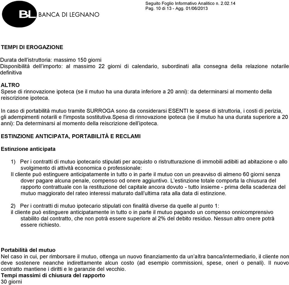 definitiva ALTRO Spese di rinnovazione ipoteca (se il mutuo ha una durata inferiore a 20 anni): da determinarsi al momento della reiscrizione ipoteca.