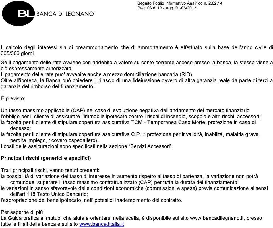 Il pagamento delle rate puo' avvenire anche a mezzo domiciliazione bancaria (RID) Oltre all ipoteca, la Banca può chiedere il rilascio di una fideiussione ovvero di altra garanzia reale da parte di