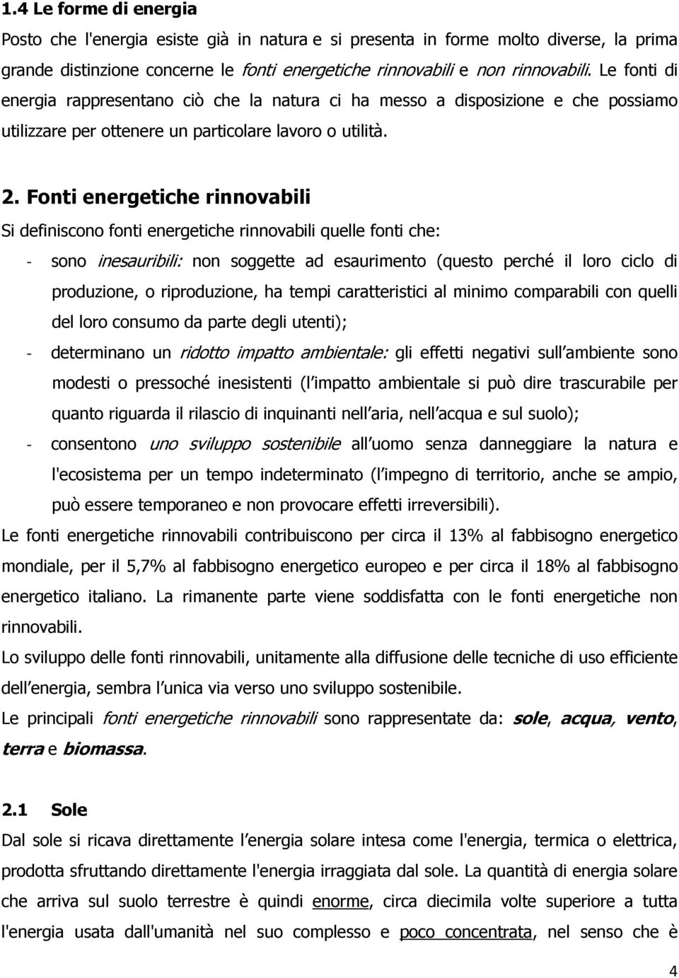 Fonti energetiche rinnovabili Si definiscono fonti energetiche rinnovabili quelle fonti che: - sono inesauribili: non soggette ad esaurimento (questo perché il loro ciclo di produzione, o