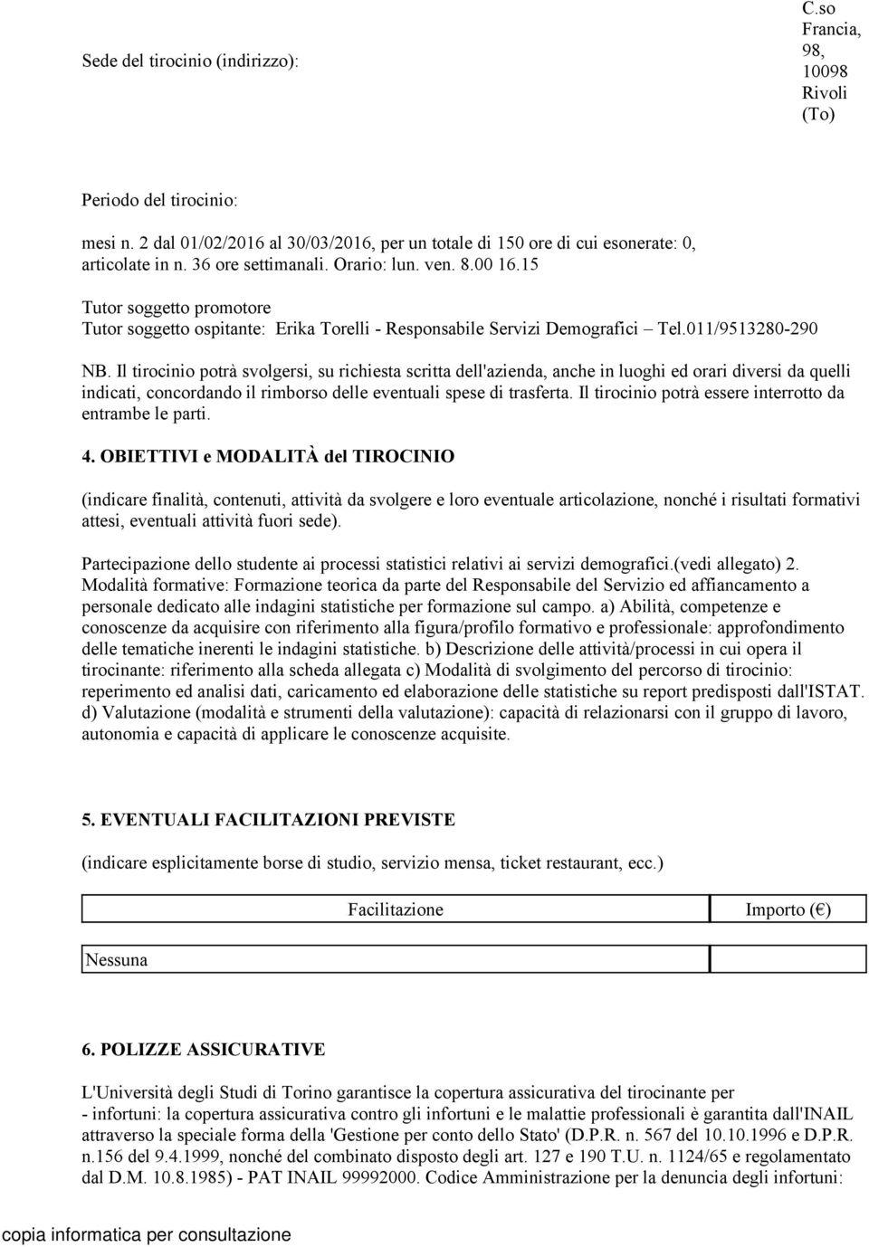 Il tirocinio potrà svolgersi, su richiesta scritta dell'azienda, anche in luoghi ed orari diversi da quelli indicati, concordando il rimborso delle eventuali spese di trasferta.