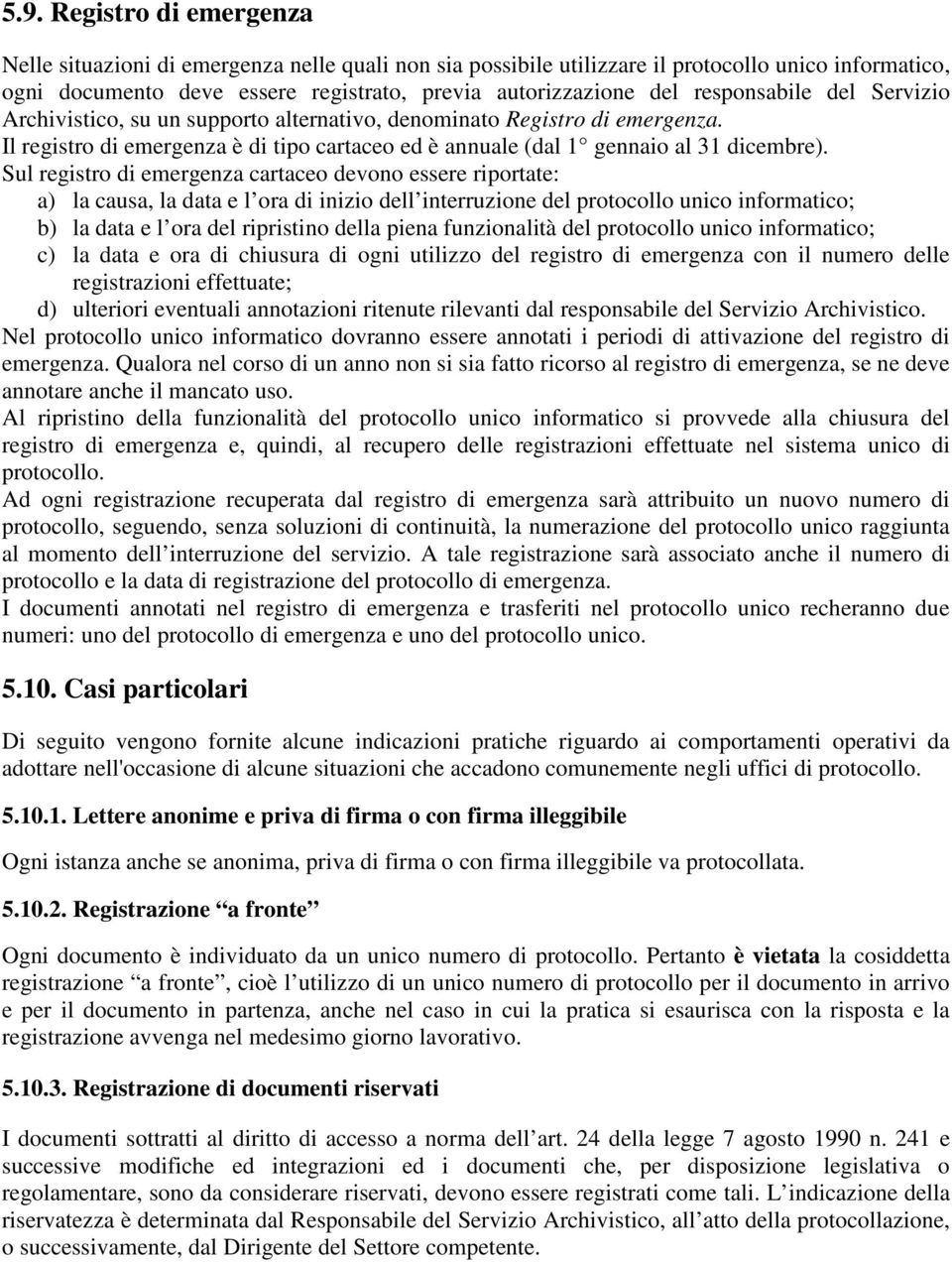 Sul registro di emergenza cartaceo devono essere riportate: a) la causa, la data e l ora di inizio dell interruzione del protocollo unico informatico; b) la data e l ora del ripristino della piena