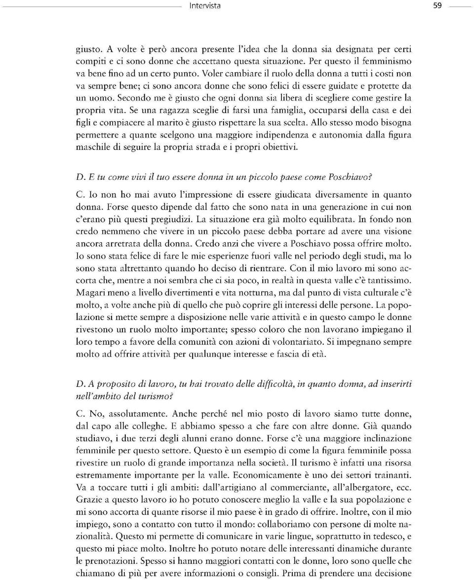 Voler cambiare il ruolo della donna a tutti i costi non va sempre bene; ci sono ancora donne che sono felici di essere guidate e protette da un uomo.