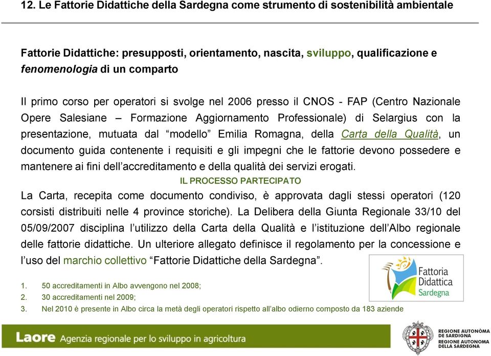 Emilia Romagna, della Carta della Qualità, un documento guida contenente i requisiti e gli impegni che le fattorie devono possedere e mantenere ai fini dell accreditamento e della qualità dei servizi