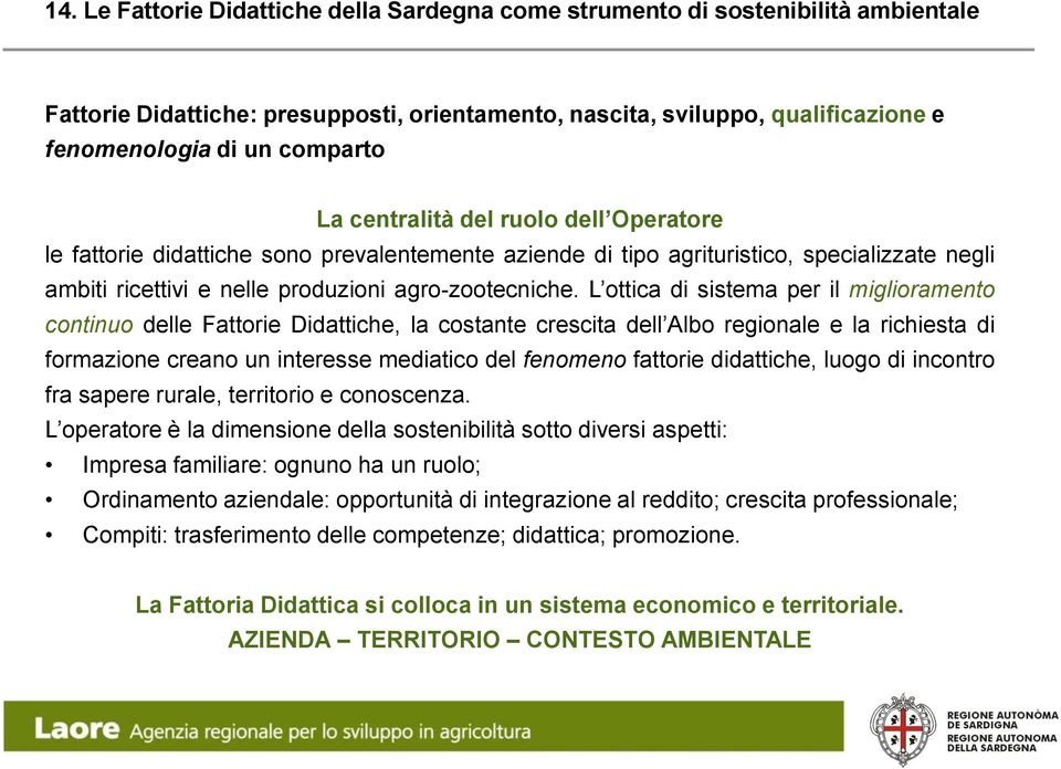 L ottica di sistema per il miglioramento continuo delle Fattorie Didattiche, la costante crescita dell Albo regionale e la richiesta di formazione creano un interesse mediatico del fenomeno fattorie