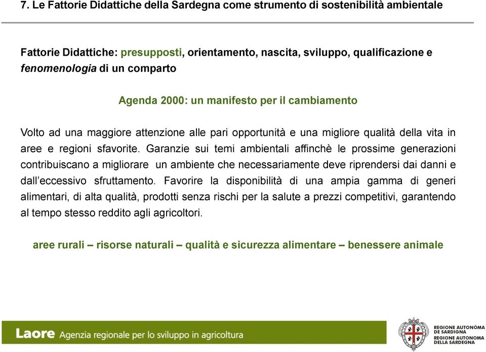 Garanzie sui temi ambientali affinchè le prossime generazioni contribuiscano a migliorare un ambiente che necessariamente deve riprendersi dai danni e dall eccessivo sfruttamento.