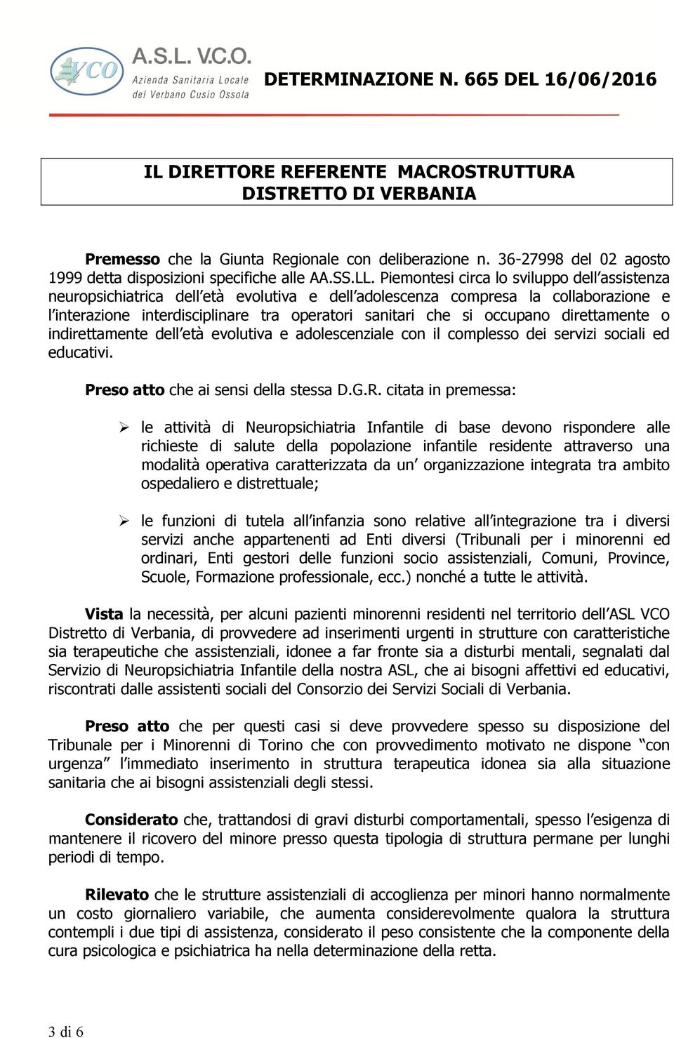 occupano direttamente o indirettamente dell età evolutiva e adolescenziale con il complesso dei servizi sociali ed educativi. Preso atto che ai sensi della stessa D.G.R.