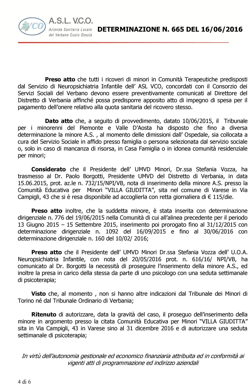 del ricovero stesso. Dato atto che, a seguito di provvedimento, datato 10/06/2015, il Tribunale per i minorenni del Piemonte e Valle D Aosta ha disposto che fino a diversa determinazione la minore A.