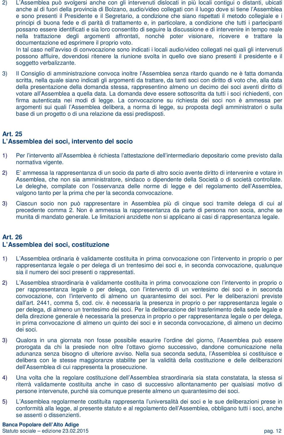 condizione che tutti i partecipanti possano essere identificati e sia loro consentito di seguire la discussione e di intervenire in tempo reale nella trattazione degli argomenti affrontati, nonché