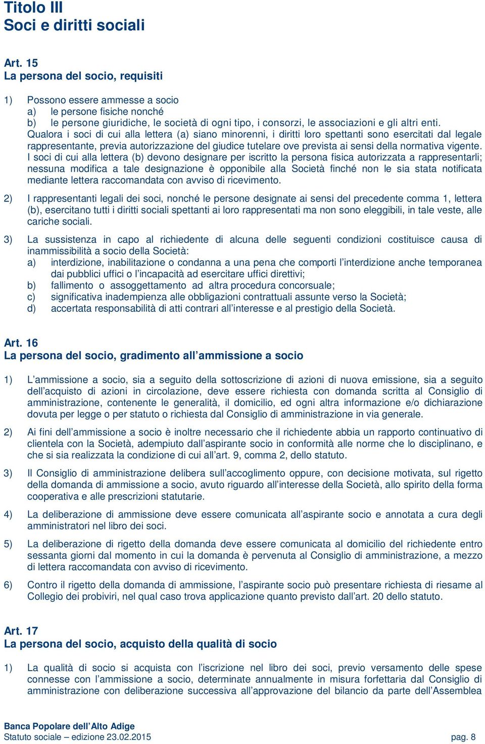 Qualora i soci di cui alla lettera (a) siano minorenni, i diritti loro spettanti sono esercitati dal legale rappresentante, previa autorizzazione del giudice tutelare ove prevista ai sensi della