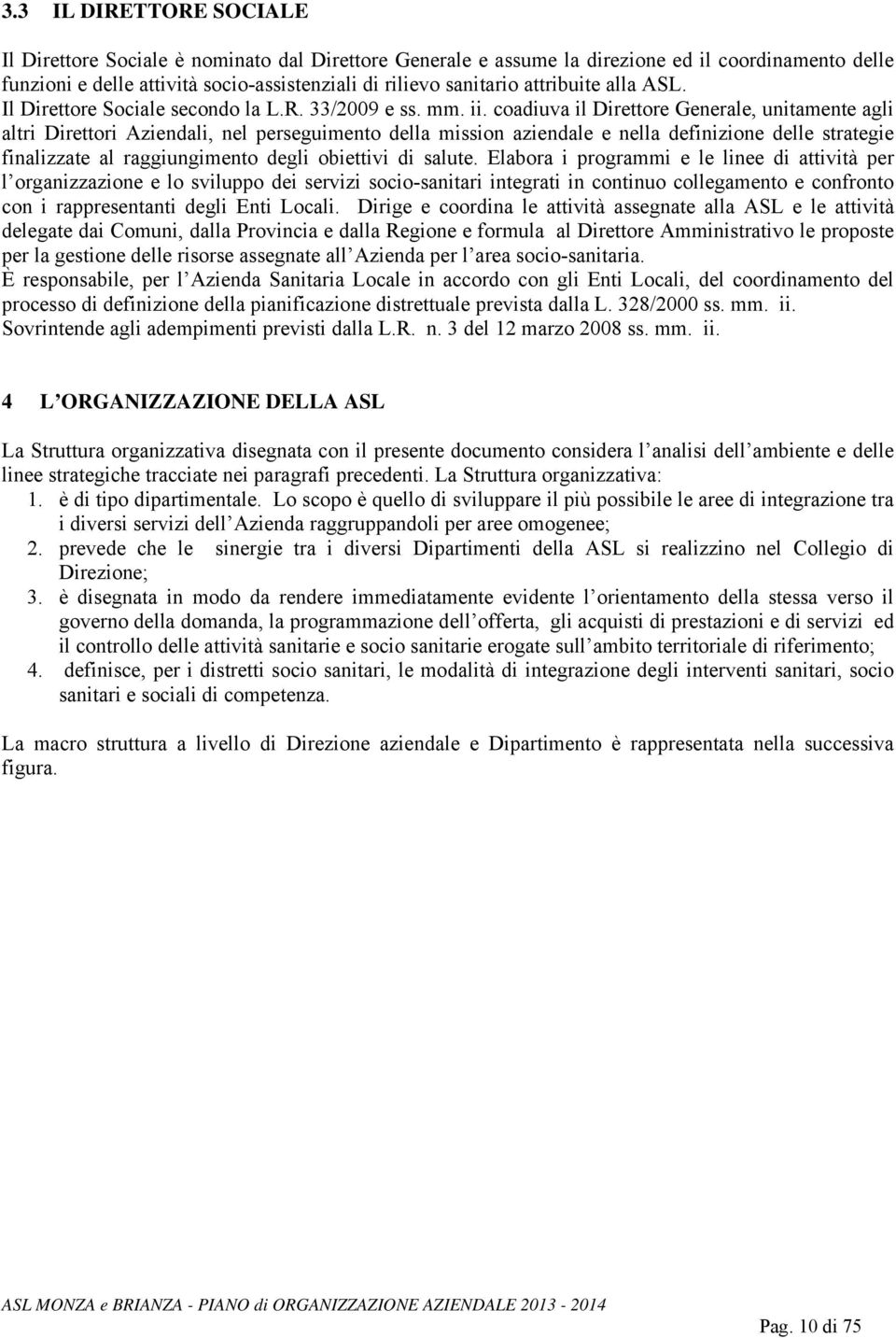 coadiuva il Direttore Generale, unitamente agli altri Direttori Aziendali, nel perseguimento della mission aziendale e nella definizione delle strategie finalizzate al raggiungimento degli obiettivi