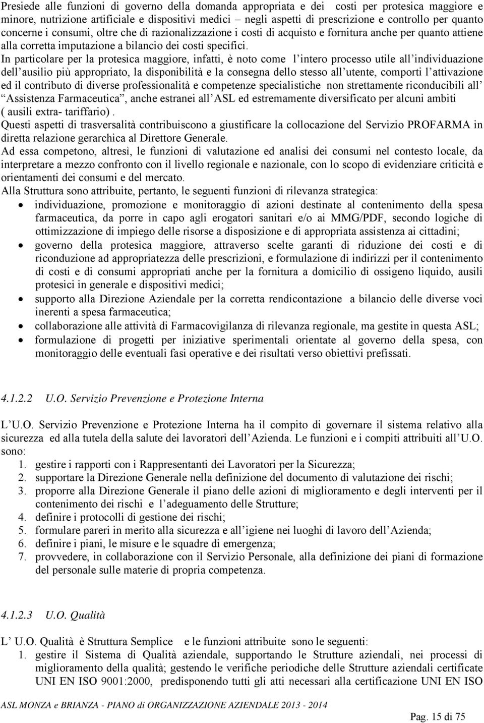 In particolare per la protesica maggiore, infatti, è noto come l intero processo utile all individuazione dell ausilio più appropriato, la disponibilità e la consegna dello stesso all utente,