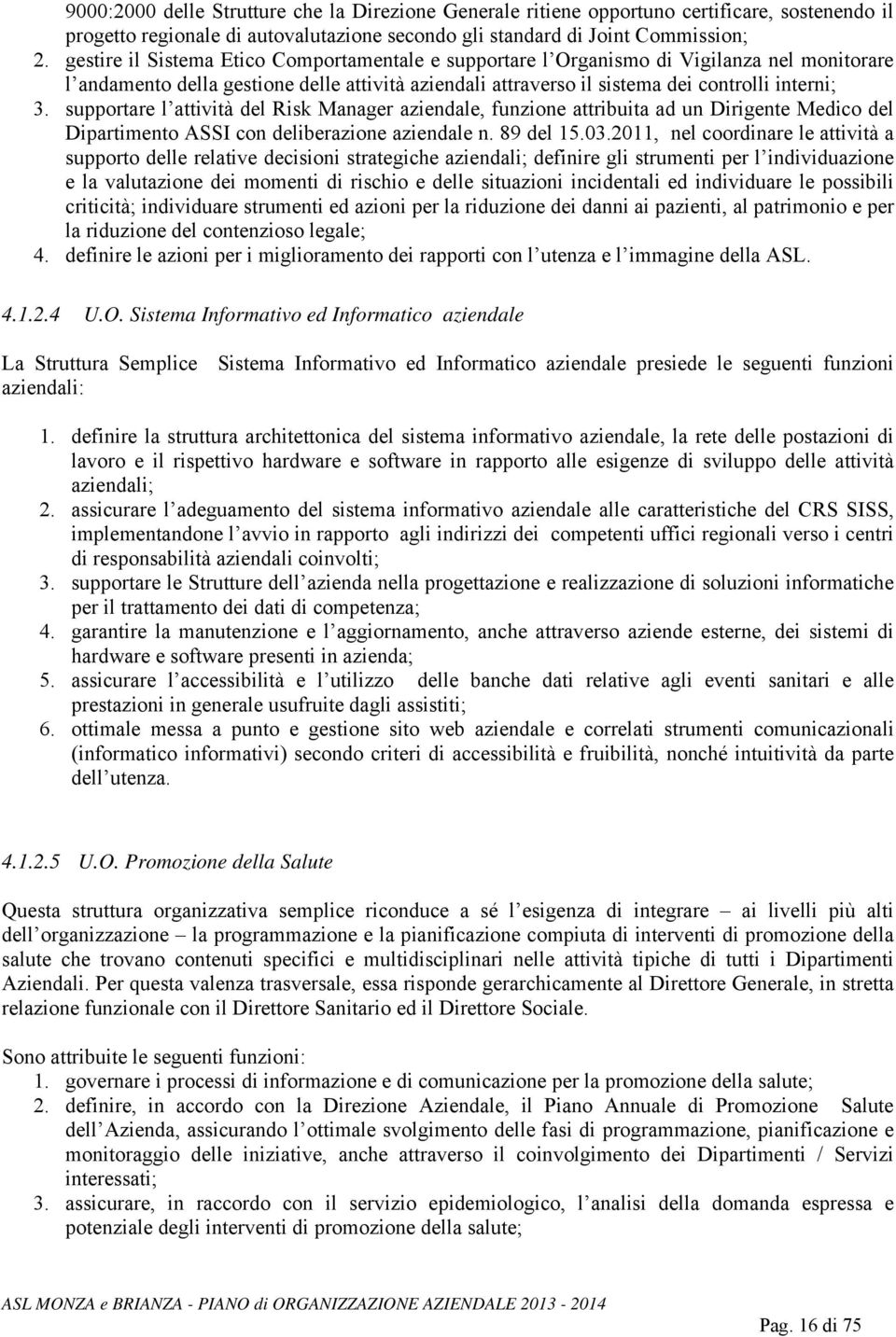 supportare l attività del Risk Manager aziendale, funzione attribuita ad un Dirigente Medico del Dipartimento ASSI con deliberazione aziendale n. 89 del 15.03.