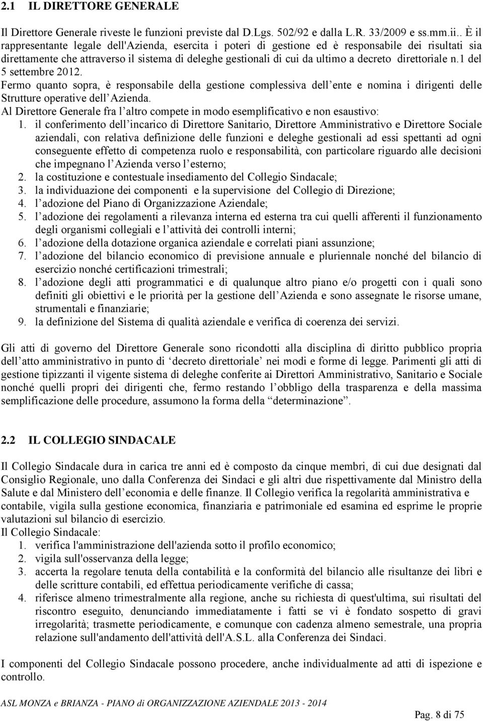 direttoriale n.1 del 5 settembre 2012. Fermo quanto sopra, è responsabile della gestione complessiva dell ente e nomina i dirigenti delle Strutture operative dell Azienda.