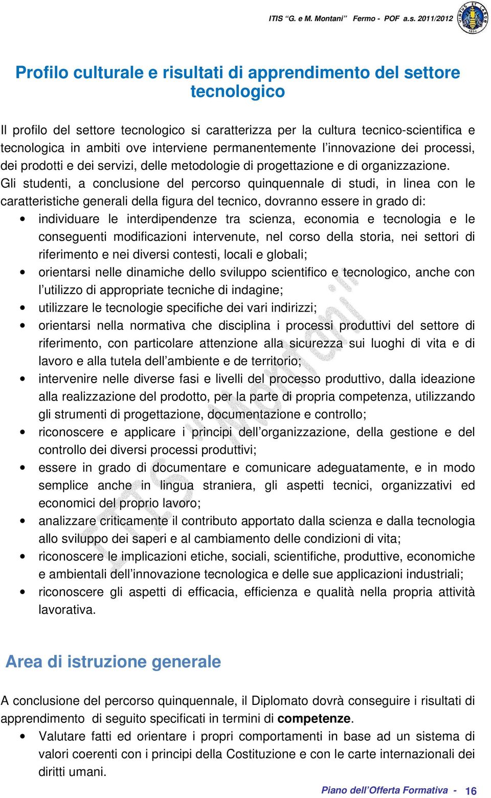 Gli studenti, a conclusione del percorso quinquennale di studi, in linea con le caratteristiche generali della figura del tecnico, dovranno essere in grado di: individuare le interdipendenze tra