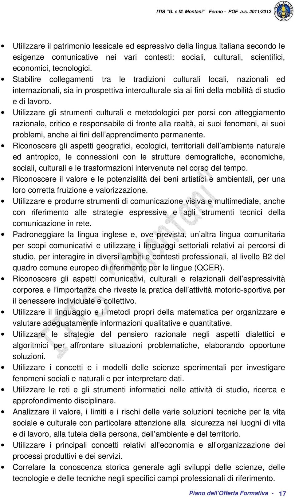 Utilizzare gli strumenti culturali e metodologici per porsi con atteggiamento razionale, critico e responsabile di fronte alla realtà, ai suoi fenomeni, ai suoi problemi, anche ai fini dell