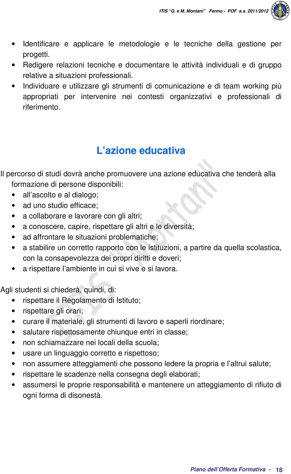 L azione educativa Il percorso di studi dovrà anche promuovere una azione educativa che tenderà alla formazione di persone disponibili: all ascolto e al dialogo; ad uno studio efficace; a collaborare