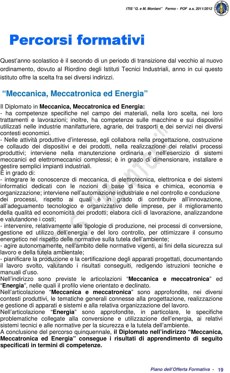 Meccanica, Meccatronica ed Energia Il Diplomato in Meccanica, Meccatronica ed Energia: - ha competenze specifiche nel campo dei materiali, nella loro scelta, nei loro trattamenti e lavorazioni;