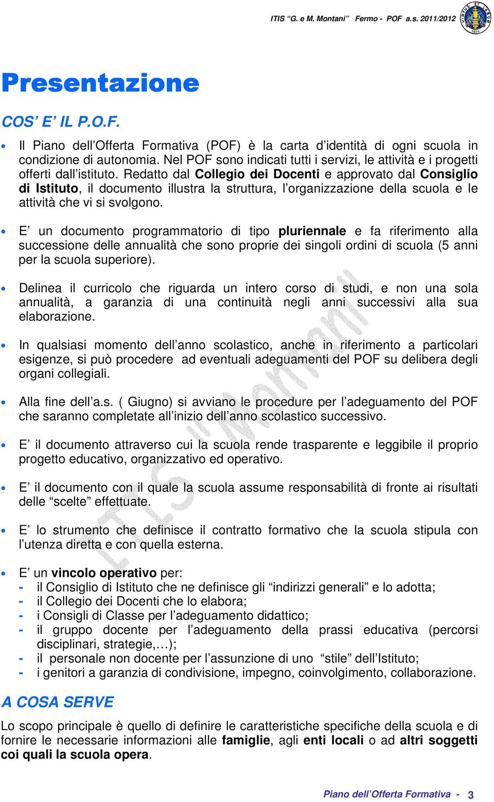 Redatto dal Collegio dei Docenti e approvato dal Consiglio di Istituto, il documento illustra la struttura, l organizzazione della scuola e le attività che vi si svolgono.