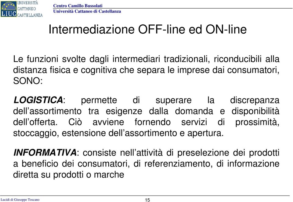 offerta. Ciò avviene fornendo servizi di prossimità, stoccaggio, estensione dell assortimento e apertura.