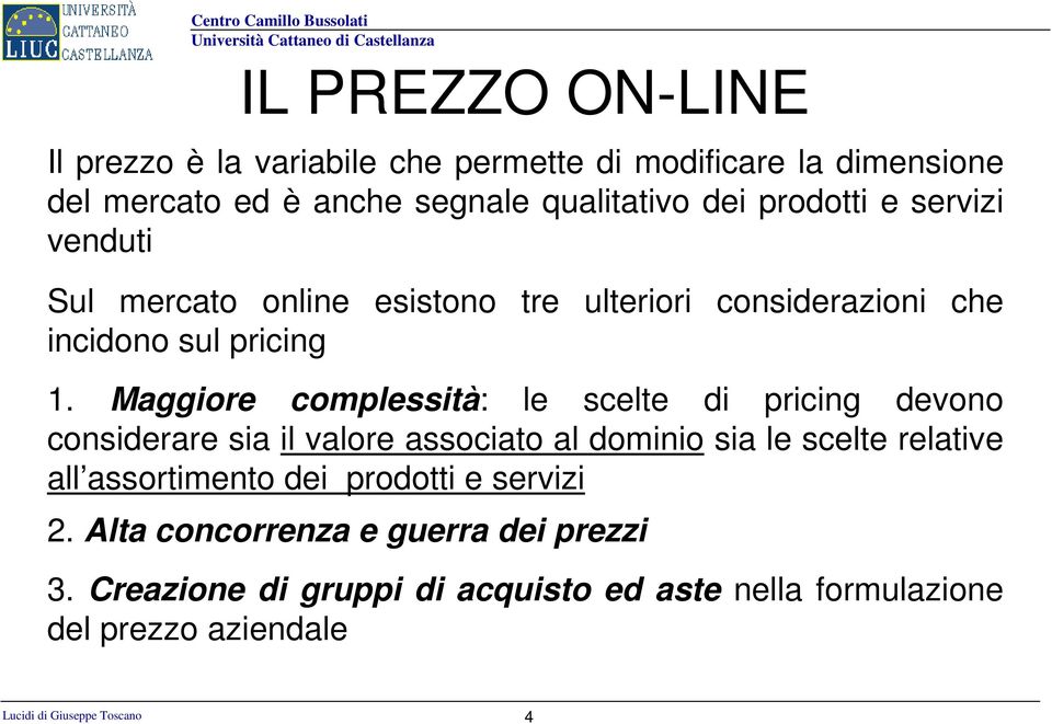 Maggiore complessità: le scelte di pricing devono considerare sia il valore associato al dominio sia le scelte relative all assortimento