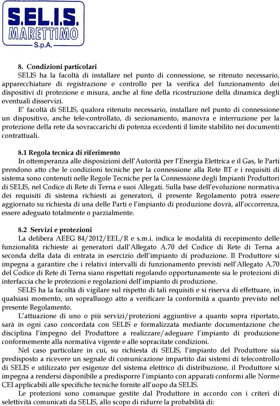 E facoltà di SELIS, qualora ritenuto necessario, installare nel punto di connessione un dispositivo, anche tele-controllato, di sezionamento, manovra e interruzione per la protezione della rete da