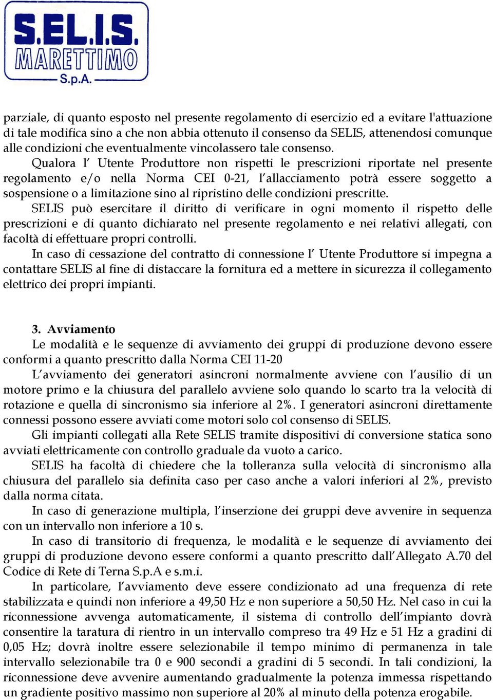 Qualora l Utente Produttore non rispetti le prescrizioni riportate nel presente regolamento e/o nella Norma CEI 0-21, l allacciamento potrà essere soggetto a sospensione o a limitazione sino al