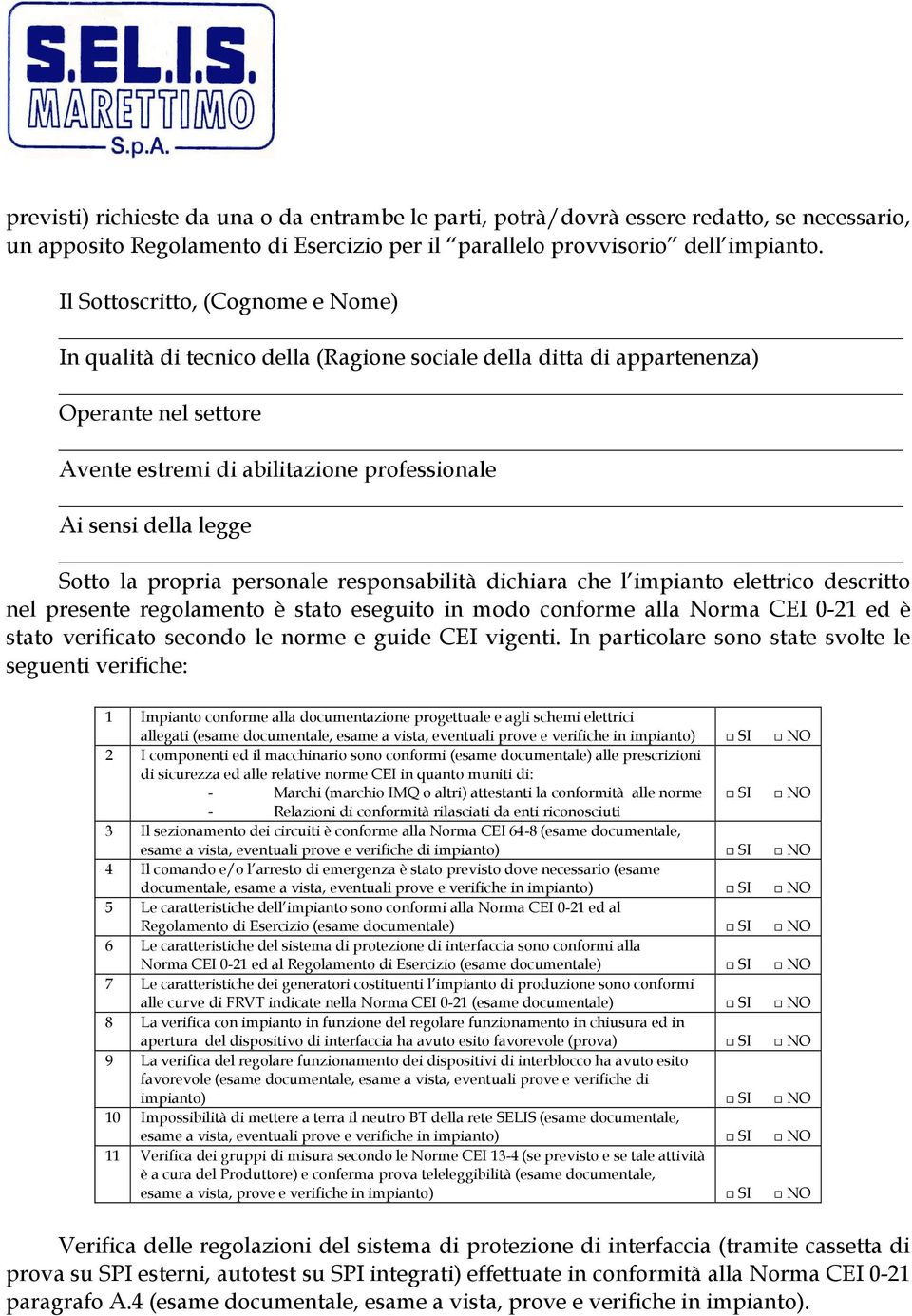 Sotto la propria personale responsabilità dichiara che l impianto elettrico descritto nel presente regolamento è stato eseguito in modo conforme alla Norma CEI 0-21 ed è stato verificato secondo le