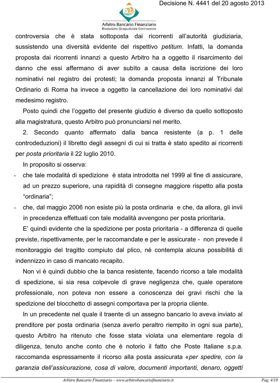 dei protesti; la domanda proposta innanzi al Tribunale Ordinario di Roma ha invece a oggetto la cancellazione dei loro nominativi dal medesimo registro.