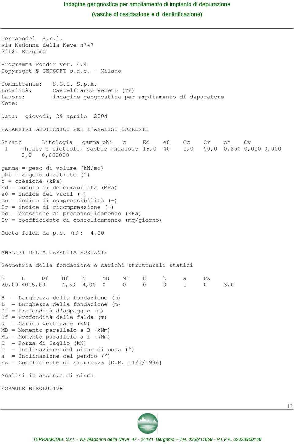 Castelfranco Veneto (TV) indagine geognostica per ampliamento di depuratore Data: giovedì, 29 aprile 2004 PARAMETRI GEOTECNICI PER L'ANALISI CORRENTE Strato Litologia gamma phi c Ed e0 Cc Cr pc Cv 1