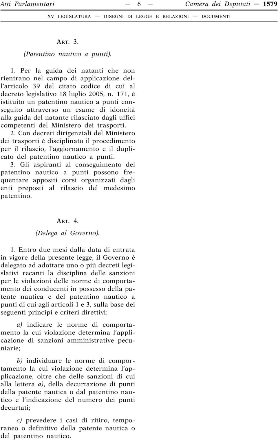 Con decreti dirigenziali del Ministero dei trasporti è disciplinato il procedimento per il rilascio, l aggiornamento e il duplicato del patentino nautico a punti. 3.