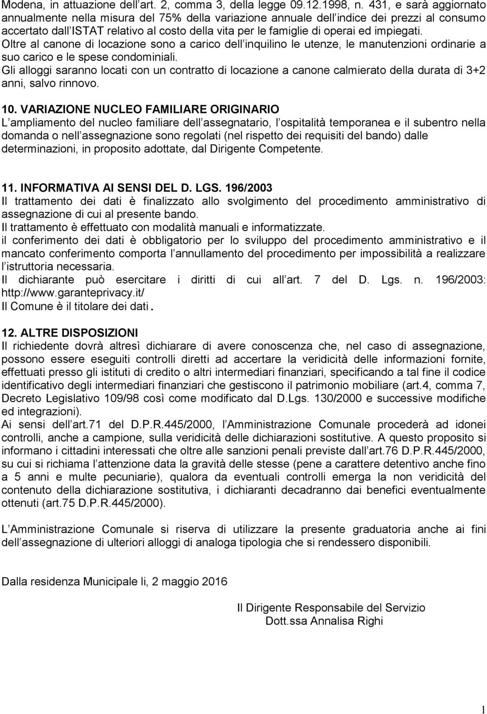 impiegati. Oltre al canone di locazione sono a carico dell inquilino le utenze, le manutenzioni ordinarie a suo carico e le spese condominiali.