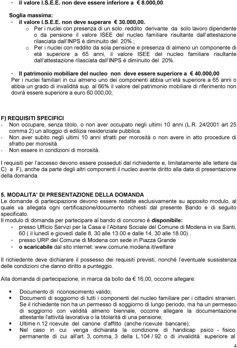 o Per i nuclei con presenza di un solo reddito derivante da solo lavoro dipendente o da pensione il valore ISEE del nucleo familiare risultante dall attestazione rilasciata dall INPS è diminuito del